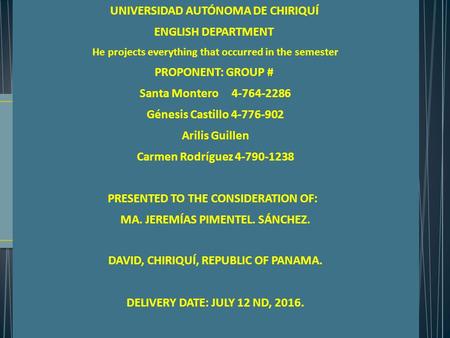 UNIVERSIDAD AUTÓNOMA DE CHIRIQUÍ ENGLISH DEPARTMENT He projects everything that occurred in the semester PROPONENT: GROUP # Santa Montero 4-764-2286 Génesis.