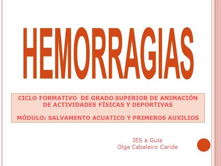 CICLO FORMATIVO DE GRADO SUPERIOR DE ANIMACIÓN DE ACTIVIDADES FÍSICAS Y DEPORTIVAS MÓDULO: SALVAMENTO ACUATICO Y PRIMEROS AUXILIOS IES a Guía Olga Cabaleiro.