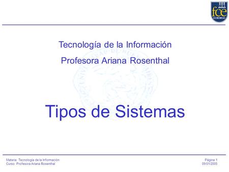 Página 1 09/01/2005 Materia: Tecnología de la Información Curso: Profesora Ariana Rosenthal Tecnología de la Información Profesora Ariana Rosenthal Tipos.