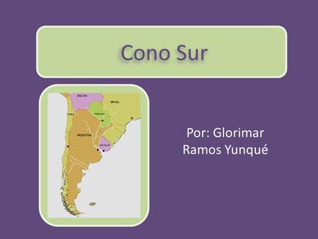 Cono Sur Por: Glorimar Ramos Yunqué. Cono Sur Se encuentra en la parte baja de Sur América. Se le conoce de esta manera por la forma geográfica que toman.