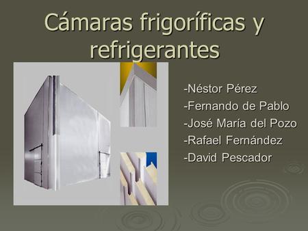 Cámaras frigoríficas y refrigerantes -Néstor Pérez -Fernando de Pablo -José María del Pozo -Rafael Fernández -David Pescador.