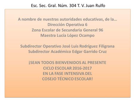 Esc. Sec. Gral. Núm. 304 T. V. Juan Rulfo A nombre de nuestras autoridades educativas, de la… Dirección Operativa 6 Zona Escolar de Secundaria General.