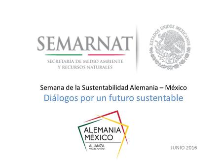 Semana de la Sustentabilidad Alemania – México Diálogos por un futuro sustentable JUNIO 2016.