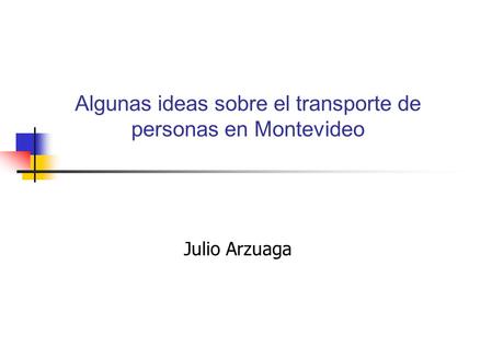 Algunas ideas sobre el transporte de personas en Montevideo Julio Arzuaga.