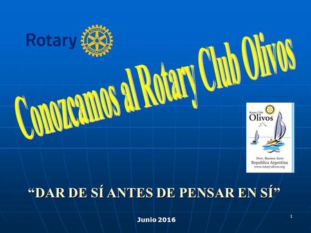 1 “DAR DE SÍ ANTES DE PENSAR EN SÍ” Junio 2016. 2 ¿ QUÉ ES ROTARY ?  Organización de personas de negocios y profesionales, líderes en sus respectivas.