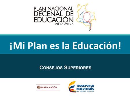 C ONSEJOS S UPERIORES ¡Mi Plan es la Educación!. ¿Qué es el PNDE? ¡Es la política pública que marcará el norte de Colombia en Educación en los próximos.