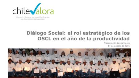 Diálogo Social: el rol estratégico de los OSCL en el año de la productividad Presentación Lanzamiento 17 de agosto de 2016 Ximena Concha Bañados Secretaria.