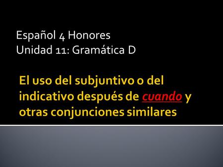 Español 4 Honores Unidad 11: Gramática D.  Voy a visitar Europa cuando TENGA tiempo suficiente.  Nos graduaremos de la universidad cuando COMPLETEMOS.