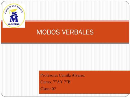 MODOS VERBALES Profesora: Camila Álvarez Curso: 7°A Y 7°B Clase: 02.