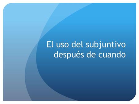 El uso del subjuntivo después de cuando. La Señora Rivas nunca lleva paraguas cuando sale.