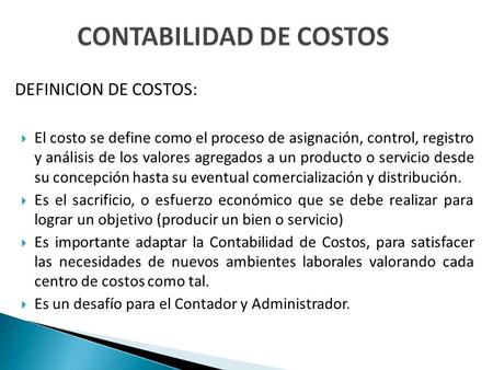 DEFINICION DE COSTOS:  El costo se define como el proceso de asignación, control, registro y análisis de los valores agregados a un producto o servicio.