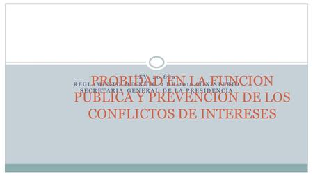 LEY 20.880. REGLAMENTO DECRETO 2 DE 2016.MINISTERIO SECRETARIA GENERAL DE LA PRESIDENCIA PROBIDAD EN LA FUNCION PUBLICA Y PREVENCION DE LOS CONFLICTOS.