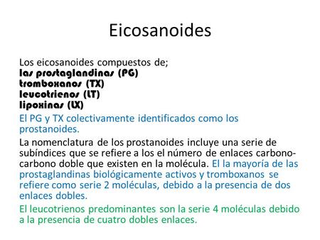 Eicosanoides Los eicosanoides compuestos de; las prostaglandinas (PG) tromboxanos (TX) leucotrienos (LT) lipoxinas (LX) El PG y TX colectivamente identificados.