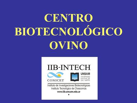CENTRO BIOTECNOLÓGICO OVINO. BIOTECNOLOGIAS REPRODUCTIVAS EN PEQUEÑOS RUMIANTES Med.Vet. CONFALONIERI A. J. (UNSAM-INTECH-UBA)