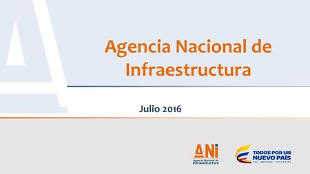 Agencia Nacional de Infraestructura Julio 2016. 1. ¿QUÉ ES LA ANI? 2.