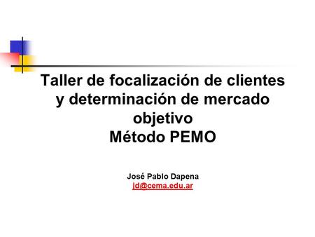 Taller de focalización de clientes y determinación de mercado objetivo Método PEMO José Pablo Dapena