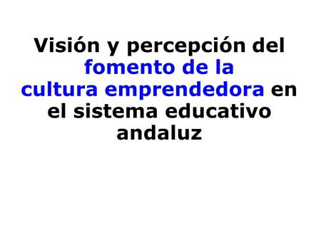 Visión y percepción del fomento de la cultura emprendedora en el sistema educativo andaluz.
