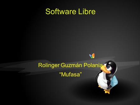 Software Libre Rolinger Guzmán Polania “Mufasa”. Free Sofware Foundation (FSF) Fundación para el software Libre (1985): el software libre se refiere a.