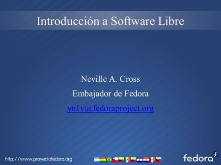 Introducción a Software Libre Neville A. Cross Embajador de Fedora