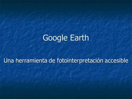 Google Earth Una herramienta de fotointerpretación accesible.