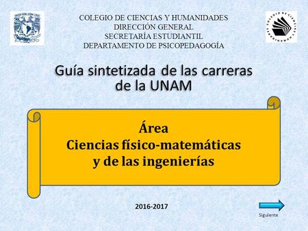 Guía sintetizada de las carreras de la UNAM COLEGIO DE CIENCIAS Y HUMANIDADES DIRECCIÓN GENERAL SECRETARÍA ESTUDIANTIL DEPARTAMENTO DE PSICOPEDAGOGÍA Área.