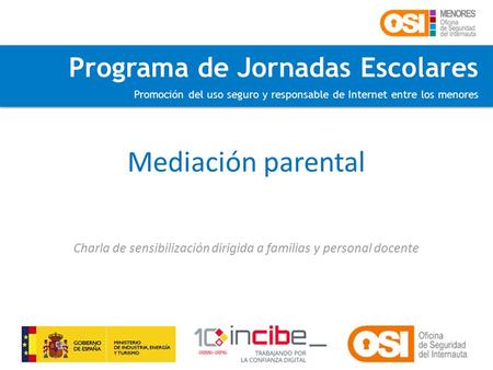 Programa de Jornadas Escolares Promoción del uso seguro y responsable de Internet entre los menores Mediación parental Charla de sensibilización dirigida.