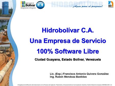 Hidrobolívar C.A. Una Empresa de Servicio 100% Software Libre Ciudad Guayana, Estado Bolívar, Venezuela Lic. (Esp.) Francisco Antonio Quivera González.