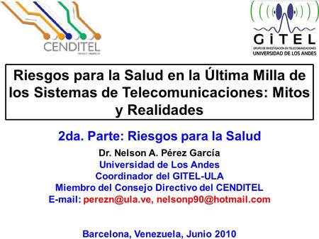 Riesgos para la Salud en la Última Milla de los Sistemas de Telecomunicaciones: Mitos y Realidades Dr. Nelson A. Pérez García Universidad de Los Andes.