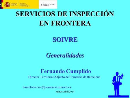 Marzo/Abril 2014 SERVICIOS DE INSPECCIÓN EN FRONTERA SOIVRE Generalidades SERVICIOS DE INSPECCIÓN EN FRONTERA SOIVRE Generalidades Fernando Cumplido Director.