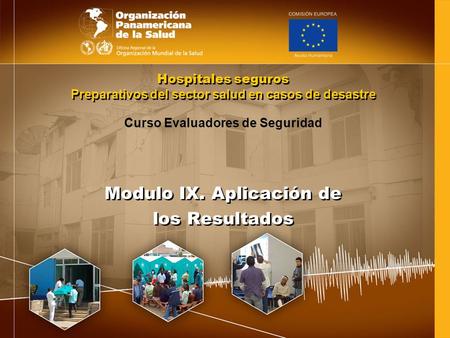 Modulo IX. Aplicación de los Resultados Modulo IX. Aplicación de los Resultados Hospitales seguros Preparativos del sector salud en casos de desastre Curso.