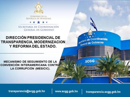 transparencia.scgg.gob.hn DIRECCIÓN PRESIDENCIAL DE TRANSPARENCIA, MODERNIZACION Y REFORMA DEL ESTADO. MECANISMO.