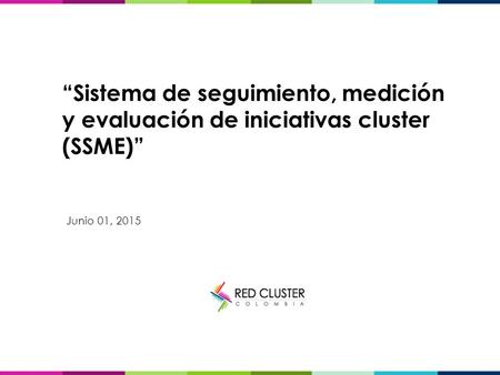 “Sistema de seguimiento, medición y evaluación de iniciativas cluster (SSME)” Junio 01, 2015.