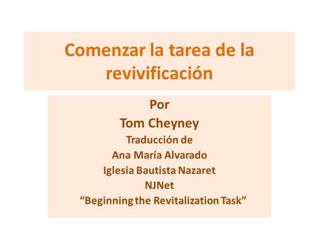 Comenzar la tarea de la revivificación Por Tom Cheyney Traducción de Ana María Alvarado Iglesia Bautista Nazaret NJNet “Beginning the Revitalization Task”