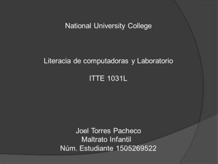 National University College Literacia de computadoras y Laboratorio ITTE 1031L Joel Torres Pacheco Maltrato Infantil Núm. Estudiante 1505269522.