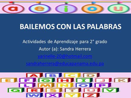 BAILEMOS CON LAS PALABRAS Actividades de Aprendizaje para 2° grado Autor (a): Sandra Herrera