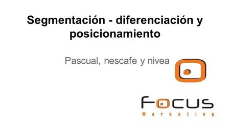 Segmentación - diferenciación y posicionamiento Pascual, nescafe y nivea.