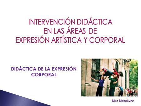 Mar Montávez DIDÁCTICA DE LA EXPRESIÓN CORPORAL. MODELO EDUCATIVO Desarrollo de habilidades básicas Carácter más lúdico. Aprender jugando Socialización,