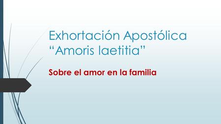 Exhortación Apostólica “Amoris laetitia” Sobre el amor en la familia.