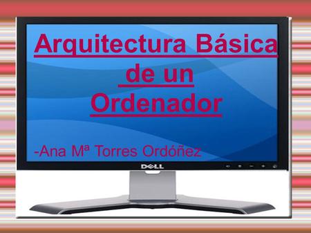 Arquitectura Básica de un Ordenador -Ana Mª Torres Ordóñez.