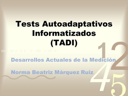 Tests Autoadaptativos Informatizados (TADI) Desarrollos Actuales de la Medición Norma Beatriz Márquez Ruiz.