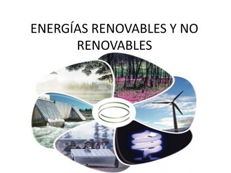 ENERGÍAS RENOVABLES Y NO RENOVABLES. ¿Qué son? NO RENOVABLES: Aquellas cuyas reservas se consumen a un ritmo mayor del que se renuevan por la naturaleza.