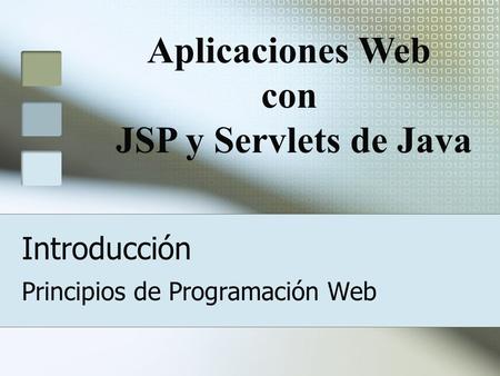 Introducción Principios de Programación Web Aplicaciones Web con JSP y Servlets de Java.