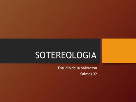 SOTEREOLOGIA Estudio de la Salvación Salmos 32. Cuadro de las 8 palabras básicas en soteriología TérminoDefiniciónÁmbitoNecesidadVers. EXPIACION Quitar.