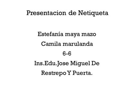 Presentacion de Netiqueta Estefanía maya mazo Camila marulanda 6-6 Ins.Edu.Jose Miguel De Restrepo Y Puerta.