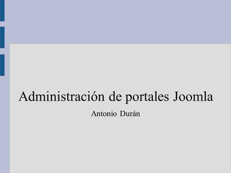 Administración de portales Joomla Antonio Durán. Gestores de Contenidos (CMS) ● Sistema de Gestión de Contenidos o Content Managment System (CMS) – Aplicación.