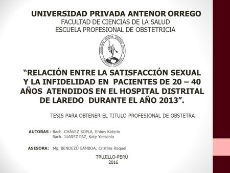 UNIVERSIDAD PRIVADA ANTENOR ORREGO FACULTAD DE CIENCIAS DE LA SALUD ESCUELA PROFESIONAL DE OBSTETRICIA “RELACIÓN ENTRE LA SATISFACCIÓN SEXUAL Y LA INFIDELIDAD.