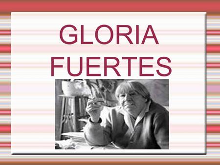 GLORIA FUERTES. BIOGRAFÍA El 28 de julio de 1917 nace Gloria Fuertes en Madrid, en la calle de la Espada, del castizo barrio de Lavapiés, en el seno de.