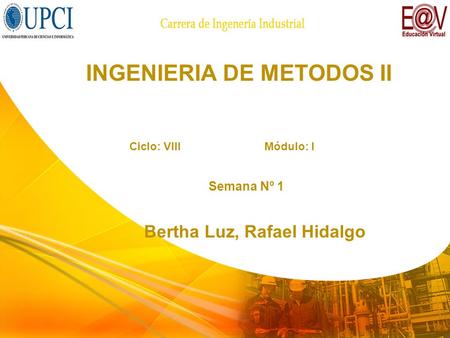 Ciclo: VIIIMódulo: I INGENIERIA DE METODOS II Semana Nº 1 Bertha Luz, Rafael Hidalgo.