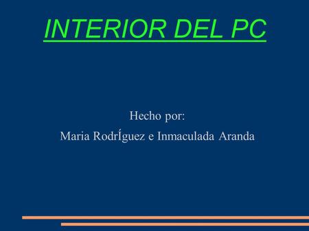 INTERIOR DEL PC Hecho por: Maria RodrÍguez e Inmaculada Aranda.