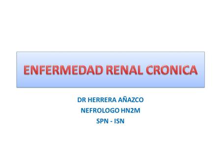 DR HERRERA AÑAZCO NEFROLOGO HN2M SPN - ISN. Fuciones Renales Eliminación : Productos finales de productos nitrogenados Regulación del metabolismo del.
